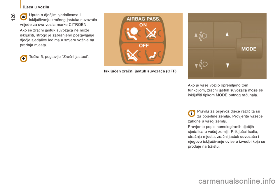 CITROEN JUMPER 2014  Upute Za Rukovanje (in Croatian) 12
6
   
 
Djeca u vozilu 
   
Točka 5, poglavlje "Zračni jastuci".      
Upute o dječjim sjedalicama i 
isključivanju zračnog jastuka suvozača 
vrijede za sva vozila marke CITROËN. 
  Ako se z