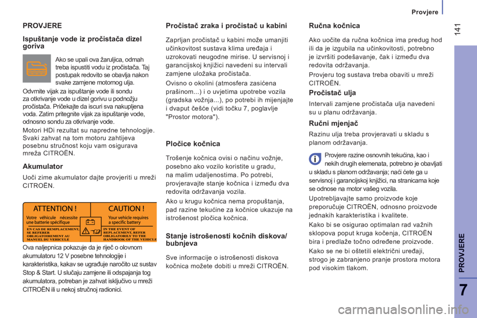CITROEN JUMPER 2014  Upute Za Rukovanje (in Croatian) 14
1
7
PROVJER
E
   
 
Provjere
PROVJERE   
Pročistač zraka i pročistač u kabini 
 
Zaprljan pročistač u kabini može umanjiti 
učinkovitost sustava klima uređaja i 
uzrokovati neugodne mirise