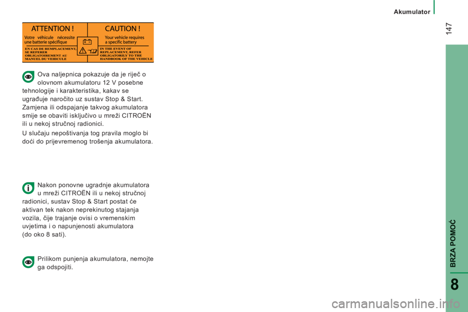CITROEN JUMPER 2014  Upute Za Rukovanje (in Croatian) 14
7
BRZA POMO
Ć
8
   
 
 
 
 
 
Ova naljepnica pokazuje da je riječ o 
olovnom akumulatoru 12 V posebne 
tehnologije i karakteristika, kakav se 
ugrađuje naročito uz sustav Stop & Start. 
Zamjena