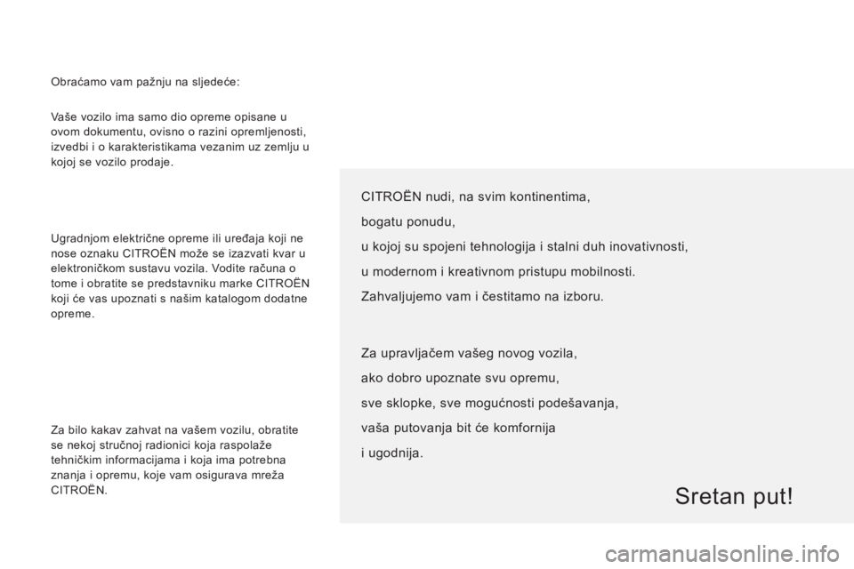 CITROEN JUMPER 2013 Upute Za Rukovanje (in Croatian) Vaše vozilo ima samo dio opreme opisane u
ovom dokumentu, ovisno o razini opremljenosti,
izvedbi i o karakteristikama vezanim uz zemlju u
kojoj se vozilo prodaje.
Ugradnjom električne opreme CITROEN JUMPER 2013 Upute Za Rukovanje (in Croatian) Vaše vozilo ima samo dio opreme opisane u
ovom dokumentu, ovisno o razini opremljenosti,
izvedbi i o karakteristikama vezanim uz zemlju u
kojoj se vozilo prodaje.
Ugradnjom električne opreme