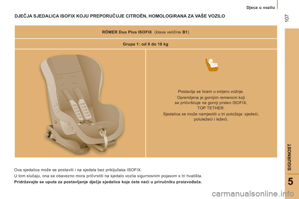 CITROEN JUMPER 2012 Upute Za Rukovanje (in Croatian) Djeca u vozilu
107
5
SIGURNOS
T
DJEČJA SJEDALICA ISOFIX KOJU PREPORUČUJE CITROËN, HOMOLOGIRANA ZA VAŠE VOZILO
RÖMER
Duo Plus ISOFIX
(klasa veličine B1
)
Grupa 1: od 9 do CITROEN JUMPER 2012 Upute Za Rukovanje (in Croatian) Djeca u vozilu
107
5
SIGURNOS
T
DJEČJA SJEDALICA ISOFIX KOJU PREPORUČUJE CITROËN, HOMOLOGIRANA ZA VAŠE VOZILO
RÖMER
Duo Plus ISOFIX
(klasa veličine B1
)
Grupa 1: od 9 do