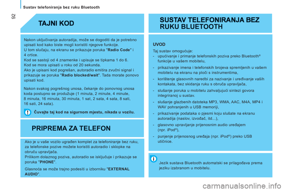 CITROEN JUMPER 2012 Upute Za Rukovanje (in Croatian) 92
Sustav telefoniranja bez ruku Bluetooth
Nakon uključivanja autoradija, može se dogoditi da je potrebno
upisati kod kako biste mogli koristiti njegove funkcije.
U tom slučaju, CITROEN JUMPER 2012 Upute Za Rukovanje (in Croatian) 92
Sustav telefoniranja bez ruku Bluetooth
Nakon uključivanja autoradija, može se dogoditi da je potrebno
upisati kod kako biste mogli koristiti njegove funkcije.
U tom slučaju,