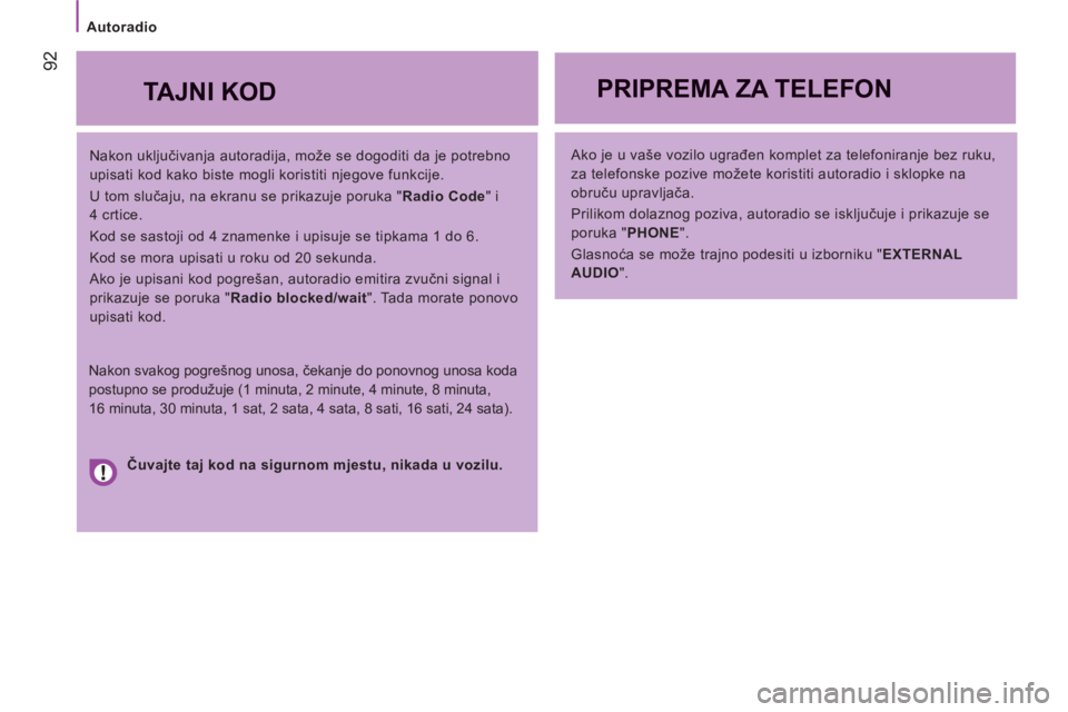 CITROEN JUMPER 2012  Upute Za Rukovanje (in Croatian) Autoradio
92
   
Nakon uključivanja autoradija, može se dogoditi da je potrebno 
upisati kod kako biste mogli koristiti njegove funkcije. 
  U tom slučaju, na ekranu se prikazuje poruka " Radio Cod