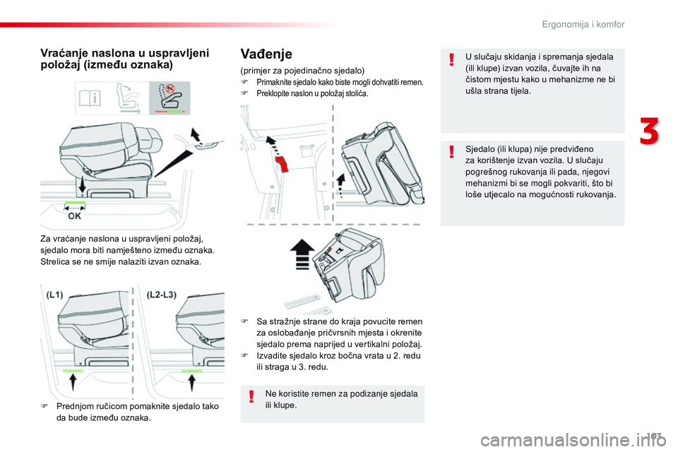 CITROEN JUMPER SPACETOURER 2017  Upute Za Rukovanje (in Croatian) 103
Spacetourer-VP_hr_Chap03_ergonomie-et-confort_ed01-2016
Vađenje
(primjer za pojedinačno sjedalo)
F Primaknite sjedalo kako biste mogli dohvatiti remen.F Preklopite naslon u položaj stolića.
Vr