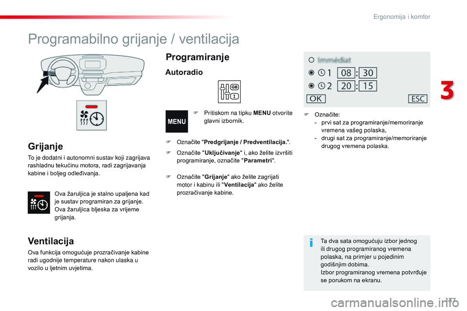 CITROEN JUMPER SPACETOURER 2017  Upute Za Rukovanje (in Croatian) 137
Spacetourer-VP_hr_Chap03_ergonomie-et-confort_ed01-2016
Grijanje
To je dodatni i autonomni sustav koji zagrijava 
rashladnu tekućinu motora, radi zagrijavanja 
kabine i boljeg odleđivanja.Ova ž