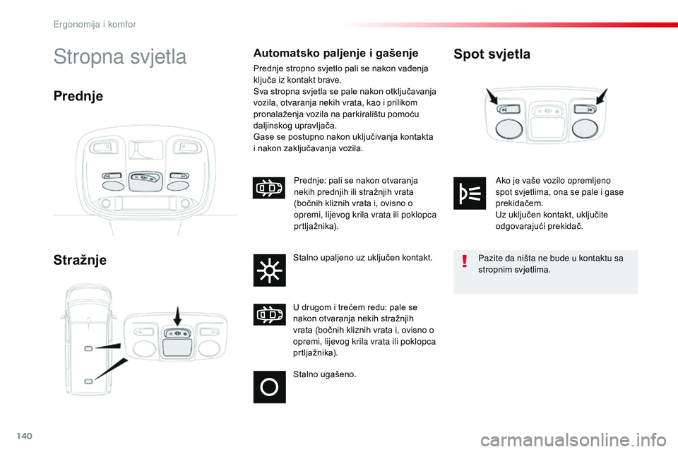 CITROEN JUMPER SPACETOURER 2017  Upute Za Rukovanje (in Croatian) 140
Spacetourer-VP_hr_Chap03_ergonomie-et-confort_ed01-2016
Spot svjetla
StražnjeStropna svjetlaAutomatsko paljenje i gašenje
Prednje stropno svjetlo pali se nakon vađenja 
ključa iz kontakt brave