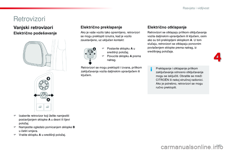 CITROEN JUMPER SPACETOURER 2017  Upute Za Rukovanje (in Croatian) 141
Spacetourer-VP_hr_Chap04_eclairage-et-visibilite_ed01-2016
F Izaberite retrovizor koji želite namjestiti postavljanjem sklopke A u desni ili lijevi 
položaj.
F
 
N
 amjestite ogledalo pomicanjem