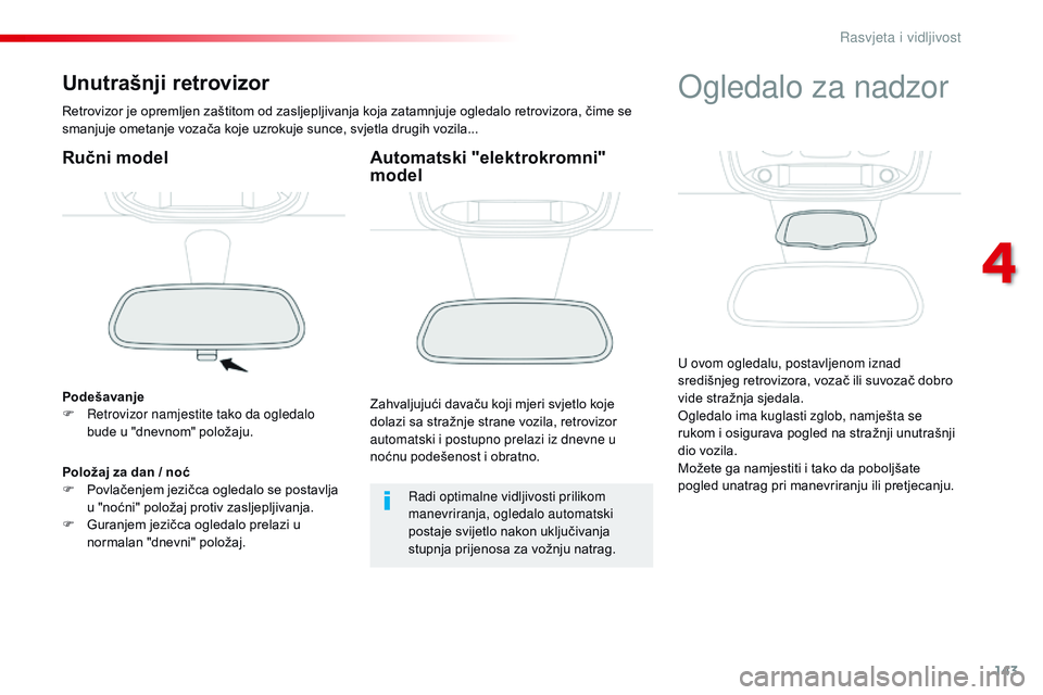 CITROEN JUMPER SPACETOURER 2017  Upute Za Rukovanje (in Croatian) 143
Spacetourer-VP_hr_Chap04_eclairage-et-visibilite_ed01-2016
Unutrašnji retrovizor
Retrovizor je opremljen zaštitom od zasljepljivanja koja zatamnjuje ogledalo retrovizora, čime se 
smanjuje omet