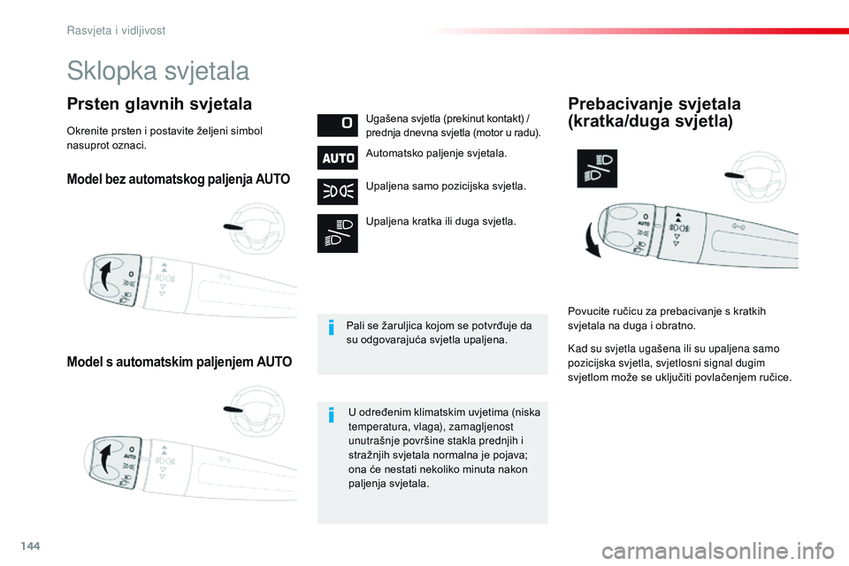 CITROEN JUMPER SPACETOURER 2017  Upute Za Rukovanje (in Croatian) 144
Spacetourer-VP_hr_Chap04_eclairage-et-visibilite_ed01-2016
Model bez automatskog paljenja AUTO
Model s automatskim paljenjem AUTO
Prsten glavnih svjetalaUgašena svjetla (prekinut kontakt) / 
pred