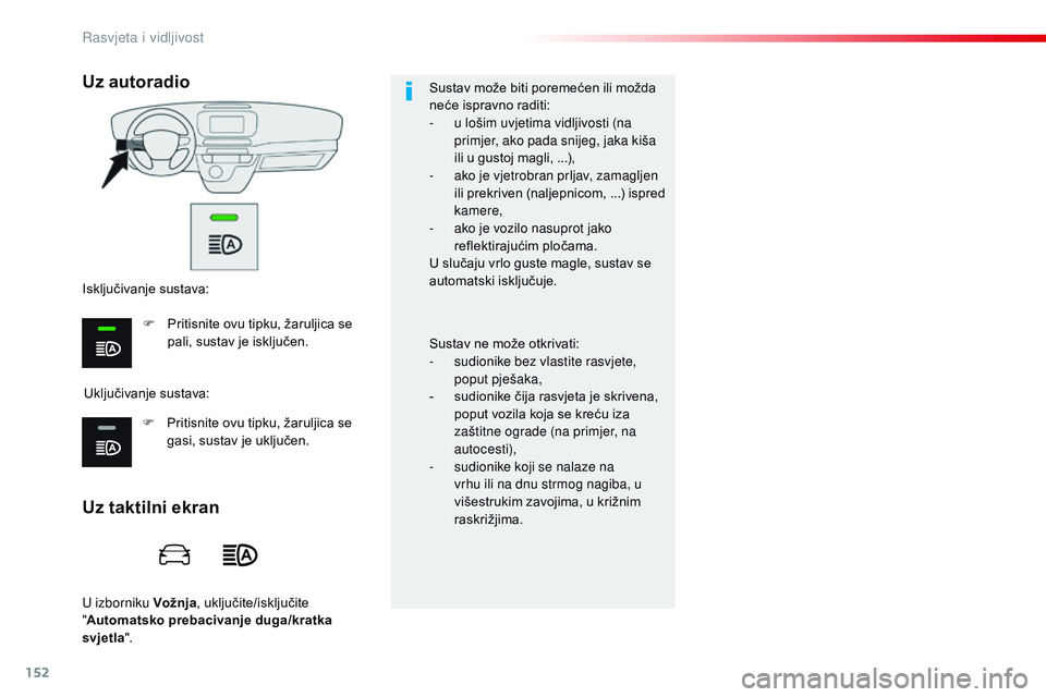 CITROEN JUMPER SPACETOURER 2017  Upute Za Rukovanje (in Croatian) 152
Spacetourer-VP_hr_Chap04_eclairage-et-visibilite_ed01-2016
U izborniku Vožnja, uključite/isključite 
" Automatsko prebacivanje duga/kratka 
svjetla ". Sustav može biti poremećen ili m