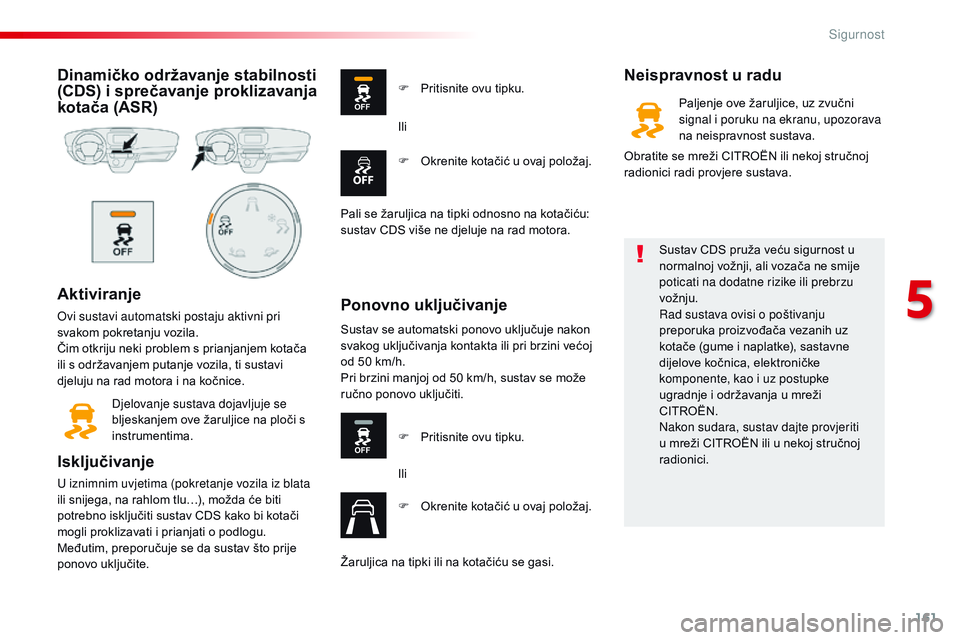 CITROEN JUMPER SPACETOURER 2017  Upute Za Rukovanje (in Croatian) 161
Spacetourer-VP_hr_Chap05_securite_ed01-2016
Dinamičko održavanje stabilnosti 
(CDS) i sprečavanje proklizavanja 
kotača (ASR)
Aktiviranje
Ovi sustavi automatski postaju aktivni pri 
svakom pok