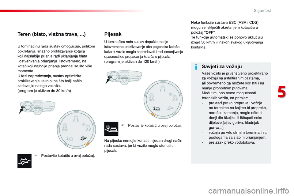 CITROEN JUMPER SPACETOURER 2017  Upute Za Rukovanje (in Croatian) 163
Spacetourer-VP_hr_Chap05_securite_ed01-2016
U tom načinu rada sustav omogućuje, prilikom 
pokretanja, snažno proklizavanje kotača 
koji najslabije prianja radi uklanjanja blata 
i ostvarivanja