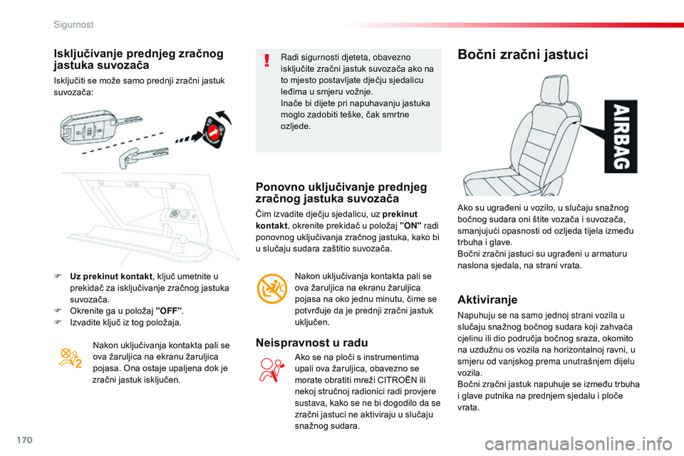 CITROEN JUMPER SPACETOURER 2017  Upute Za Rukovanje (in Croatian) 170
Spacetourer-VP_hr_Chap05_securite_ed01-2016
Isključivanje prednjeg zračnog 
jastuka suvozača
Isključiti se može samo prednji zračni jastuk 
suvozača:Nakon uključivanja kontakta pali se 
ov