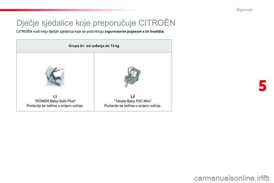 CITROEN JUMPER SPACETOURER 2017  Upute Za Rukovanje (in Croatian) 179
Spacetourer-VP_hr_Chap05_securite_ed01-2016
Dječje sjedalice koje preporučuje CITROËN
CITROËN nudi liniju dječjih sjedalica koje se pričvršćuju sigurnosnim pojasom s tri hvatišta.
Grupa 0