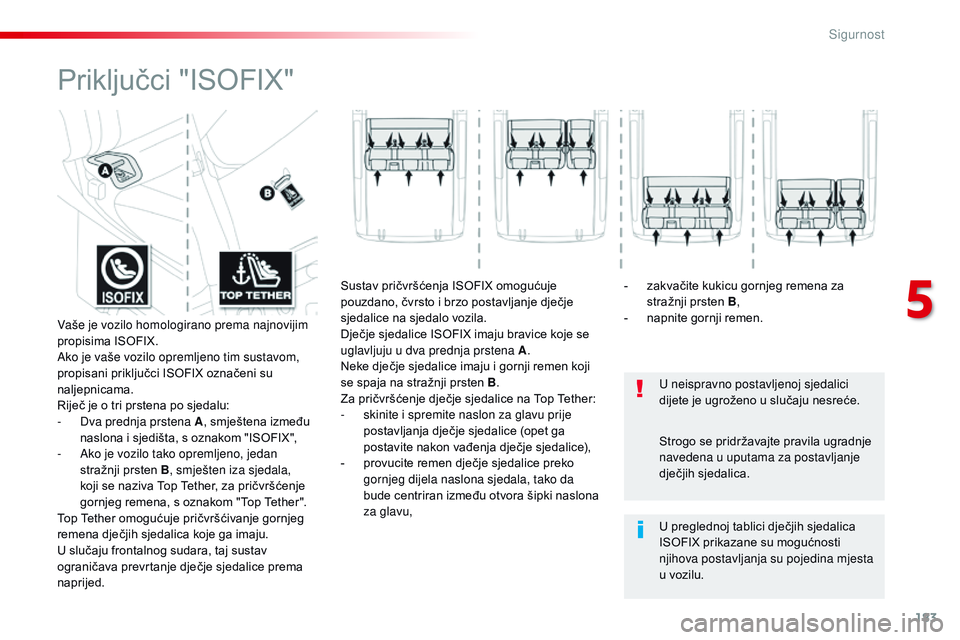CITROEN JUMPER SPACETOURER 2017  Upute Za Rukovanje (in Croatian) 183
Spacetourer-VP_hr_Chap05_securite_ed01-2016
Priključci "ISOFIX"
U neispravno postavljenoj sjedalici 
dijete je ugroženo u slučaju nesreće.
U preglednoj tablici dječjih sjedalica 
ISOF
