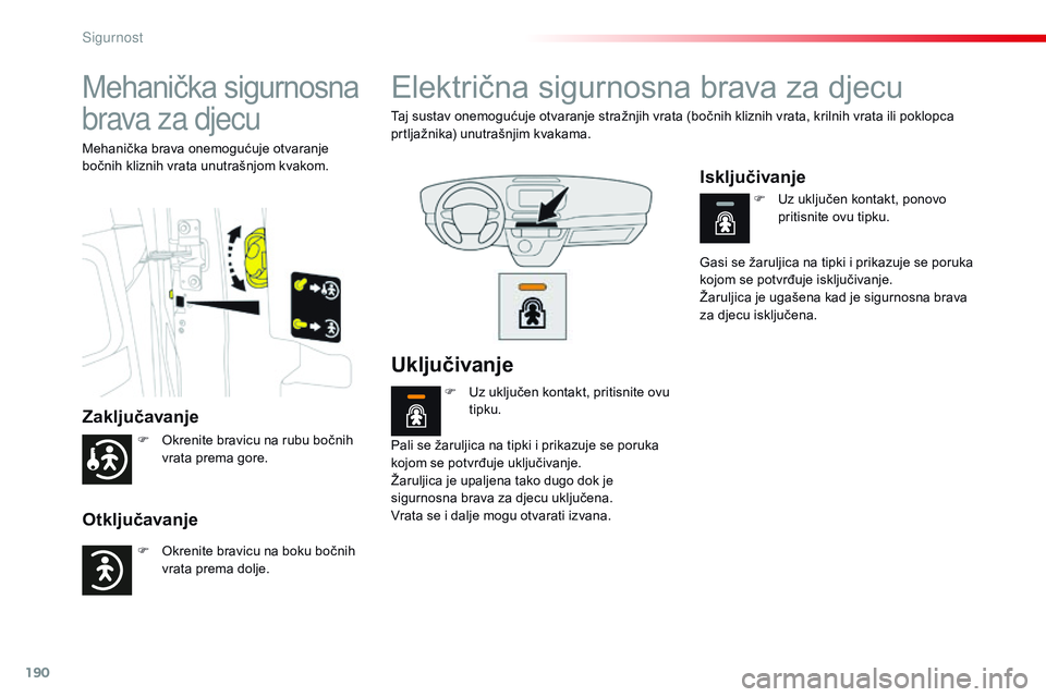 CITROEN JUMPER SPACETOURER 2017  Upute Za Rukovanje (in Croatian) 190
Spacetourer-VP_hr_Chap05_securite_ed01-2016
Mehanička sigurnosna 
brava za djecu
Zaključavanje
Otključavanje
Mehanička brava onemogućuje otvaranje 
bočnih kliznih vrata unutrašnjom kvakom.
