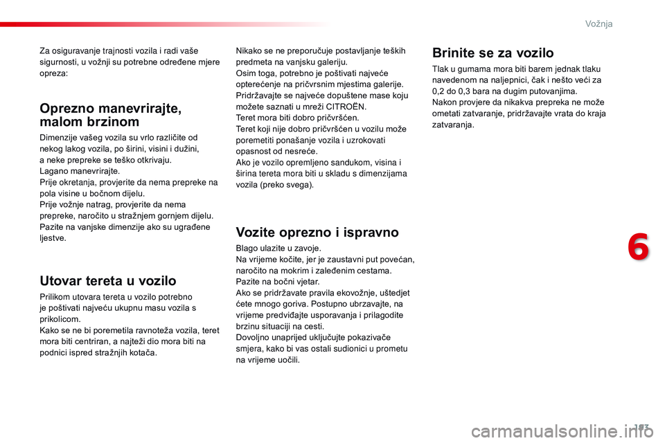 CITROEN JUMPER SPACETOURER 2017  Upute Za Rukovanje (in Croatian) 193
Spacetourer-VP_hr_Chap06_conduite_ed01-2016
Za osiguravanje trajnosti vozila i radi vaše 
sigurnosti, u vožnji su potrebne određene mjere 
opreza:
Utovar tereta u vozilo
Prilikom utovara tereta