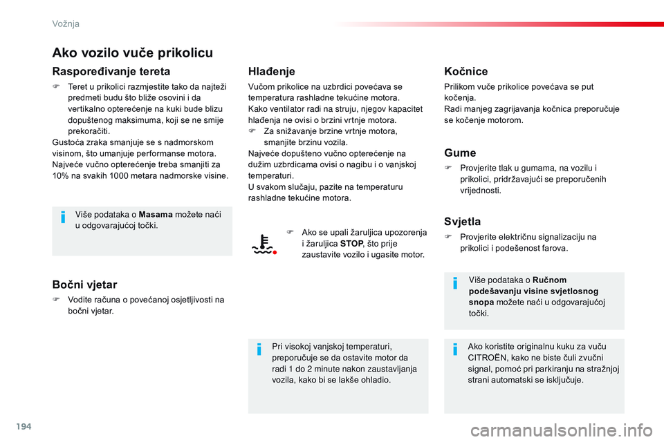 CITROEN JUMPER SPACETOURER 2017  Upute Za Rukovanje (in Croatian) 194
Spacetourer-VP_hr_Chap06_conduite_ed01-2016
Ako vozilo vuče prikolicu
Raspoređivanje tereta
F Teret u prikolici razmjestite tako da najteži predmeti budu što bliže osovini i da 
vertikalno op