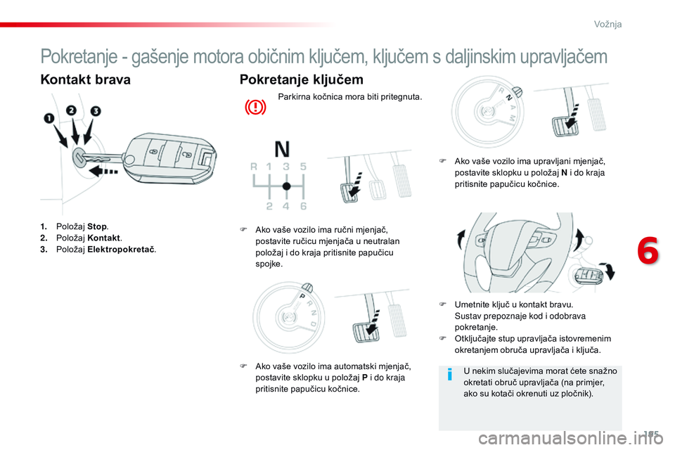 CITROEN JUMPER SPACETOURER 2017  Upute Za Rukovanje (in Croatian) 195
Spacetourer-VP_hr_Chap06_conduite_ed01-2016
Pokretanje - gašenje motora običnim ključem, ključem s daljinskim upravljačem
Kontakt brava
1. Položaj Stop.
2. P oložaj  Kontakt .
3.
 P

oloža