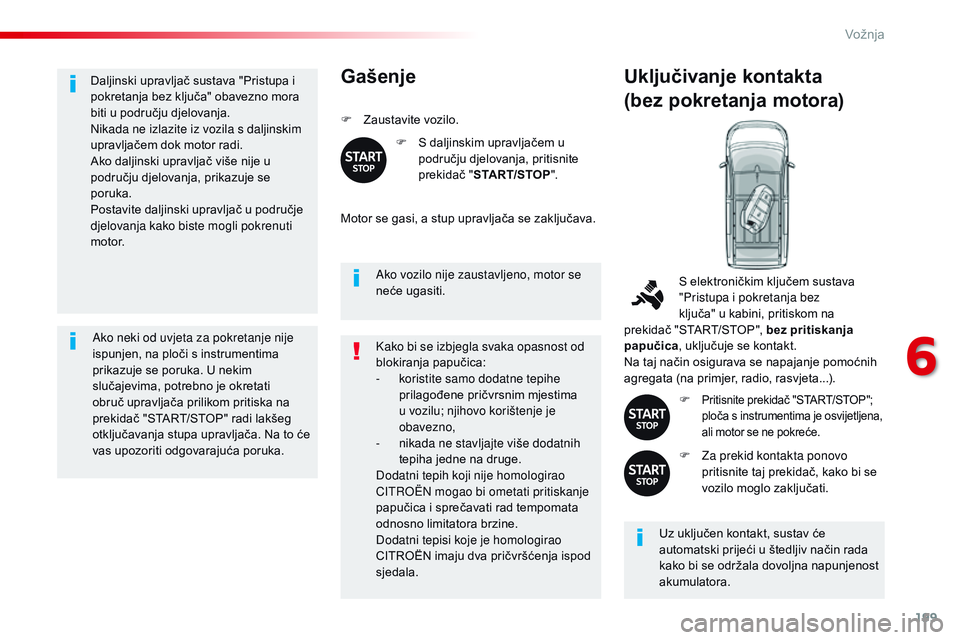 CITROEN JUMPER SPACETOURER 2017  Upute Za Rukovanje (in Croatian) 199
Spacetourer-VP_hr_Chap06_conduite_ed01-2016
Daljinski upravljač sustava "Pristupa i 
pokretanja bez ključa" obavezno mora 
biti u području djelovanja.
Nikada ne izlazite iz vozila s dal