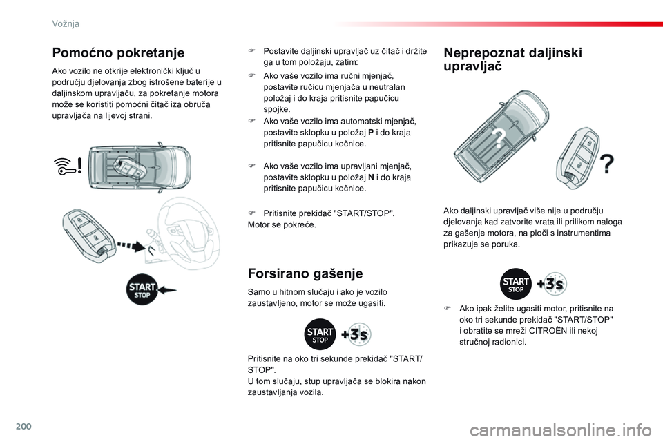CITROEN JUMPER SPACETOURER 2017  Upute Za Rukovanje (in Croatian) 200
Spacetourer-VP_hr_Chap06_conduite_ed01-2016
Pomoćno pokretanje
Ako vozilo ne otkrije elektronički ključ u 
području djelovanja zbog istrošene baterije u 
daljinskom upravljaču, za pokretanje