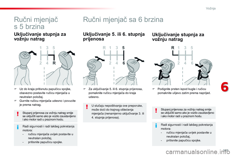 CITROEN JUMPER SPACETOURER 2017  Upute Za Rukovanje (in Croatian) 203
Spacetourer-VP_hr_Chap06_conduite_ed01-2016
Stupanj prijenosa za vožnju natrag smije 
se uključiti samo ako je vozilo zaustavljeno 
i ako motor radi u praznom hodu.
Radi sigurnosti i radi lakše