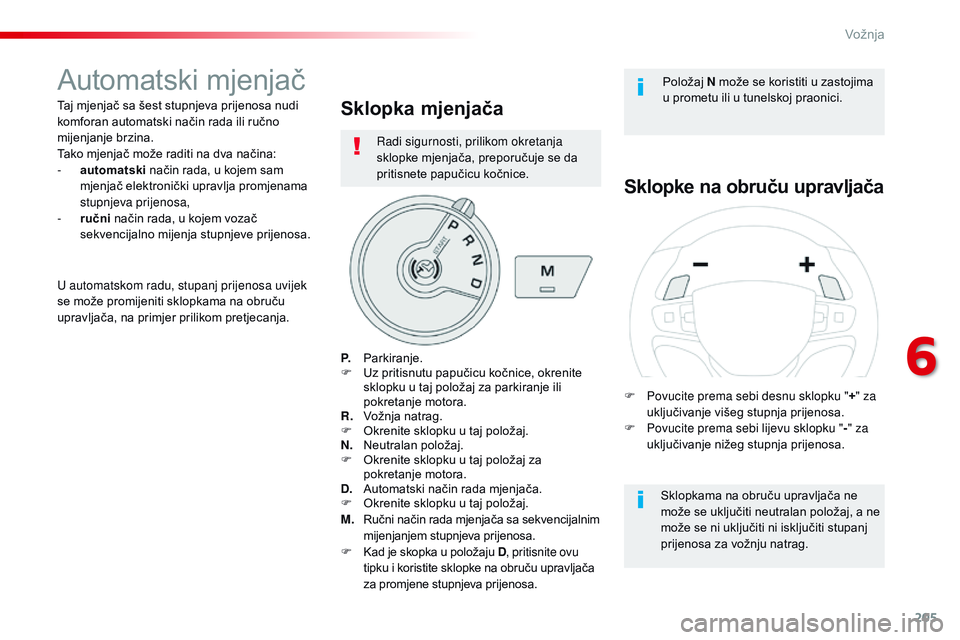 CITROEN JUMPER SPACETOURER 2017  Upute Za Rukovanje (in Croatian) 205
Spacetourer-VP_hr_Chap06_conduite_ed01-2016
Automatski mjenjač
Taj mjenjač sa šest stupnjeva prijenosa nudi 
komforan automatski način rada ili ručno 
mijenjanje brzina.
Tako mjenjač može r