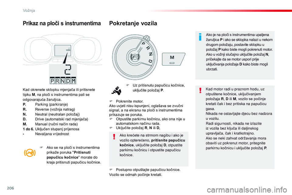 CITROEN JUMPER SPACETOURER 2017  Upute Za Rukovanje (in Croatian) 206
Spacetourer-VP_hr_Chap06_conduite_ed01-2016
Kad okrenete sklopku mjenjača ili pritisnete 
tipku M, na ploči s instrumentima pali se 
odgovarajuća žaruljica.
P.
 P

arking (parkiranje)
R.
 R

e