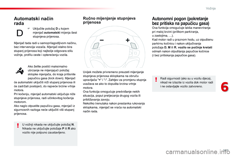 CITROEN JUMPER SPACETOURER 2017  Upute Za Rukovanje (in Croatian) 207
Spacetourer-VP_hr_Chap06_conduite_ed01-2016
Automatski način  
rada
U vožnji nikada ne uključujte položaj N.
Nikada ne uključujte položaje P ili R ako 
vozilo nije potpuno zaustavljeno.
Auto