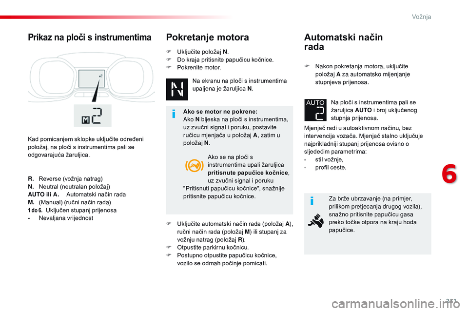 CITROEN JUMPER SPACETOURER 2017  Upute Za Rukovanje (in Croatian) 211
Spacetourer-VP_hr_Chap06_conduite_ed01-2016
Automatski način  
rada
F Nakon pokretanja motora, uključite položaj A  za automatsko mijenjanje 
stupnjeva prijenosa.
Mjenjač radi u autoaktivnom n