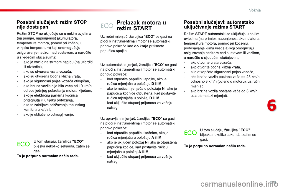 CITROEN JUMPER SPACETOURER 2017  Upute Za Rukovanje (in Croatian) 215
Spacetourer-VP_hr_Chap06_conduite_ed01-2016
Prelazak motora u 
režim START
Režim START automatski se uključuje u nekim 
uvjetima (na primjer, napunjenost akumulatora, 
temperatura motora, pomo