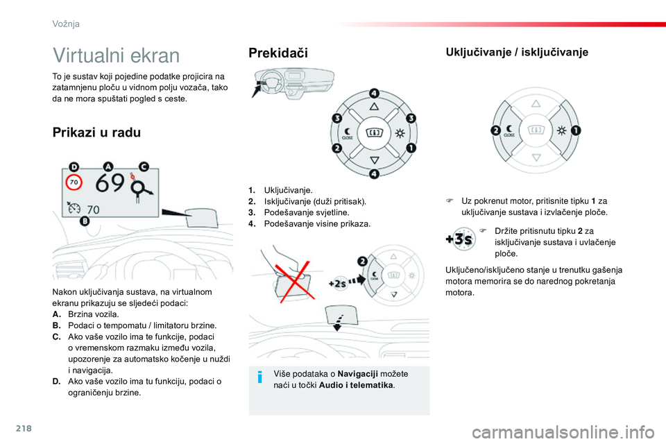 CITROEN JUMPER SPACETOURER 2017  Upute Za Rukovanje (in Croatian) 218
Spacetourer-VP_hr_Chap06_conduite_ed01-2016
1. Uključivanje.
2. Isključivanje (duži pritisak).
3.
 P

odešavanje svjetline.
4.
 P

odešavanje visine prikaza.
Nakon uključivanja sustava, na v