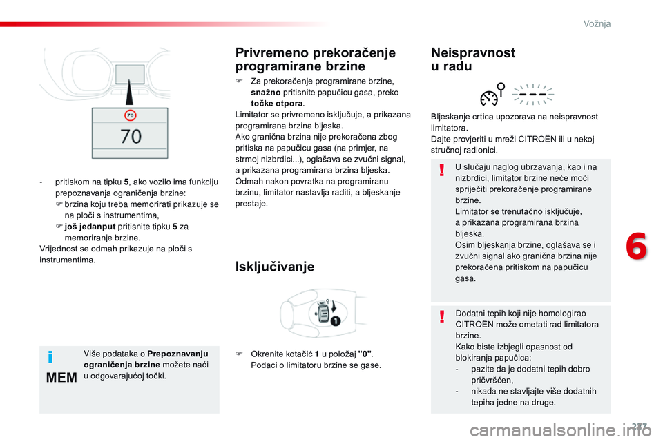 CITROEN JUMPER SPACETOURER 2017 Upute Za Rukovanje (in Croatian) 227
MEM
Spacetourer-VP_hr_Chap06_conduite_ed01-2016
U slučaju naglog ubrzavanja, kao i na
nizbrdici, limitator brzine neće moći
spriječiti prekoračenje programirane
brzine.
Limitator se trenut CITROEN JUMPER SPACETOURER 2017 Upute Za Rukovanje (in Croatian) 227
MEM
Spacetourer-VP_hr_Chap06_conduite_ed01-2016
U slučaju naglog ubrzavanja, kao i na
nizbrdici, limitator brzine neće moći
spriječiti prekoračenje programirane
brzine.
Limitator se trenut