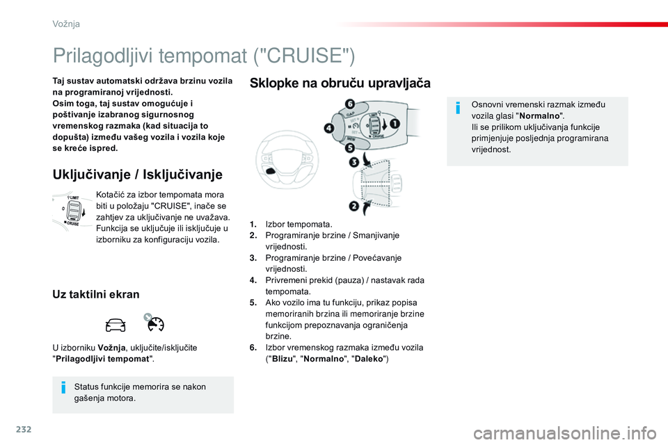 CITROEN JUMPER SPACETOURER 2017 Upute Za Rukovanje (in Croatian) 232
Spacetourer-VP_hr_Chap06_conduite_ed01-2016
Prilagodljivi tempomat ("CRUISE")
Taj sustav automatski održava brzinu vozila
na programiranoj vrijednosti.
Osim toga, taj sustav omogućuje i CITROEN JUMPER SPACETOURER 2017 Upute Za Rukovanje (in Croatian) 232
Spacetourer-VP_hr_Chap06_conduite_ed01-2016
Prilagodljivi tempomat ("CRUISE")
Taj sustav automatski održava brzinu vozila
na programiranoj vrijednosti.
Osim toga, taj sustav omogućuje i
