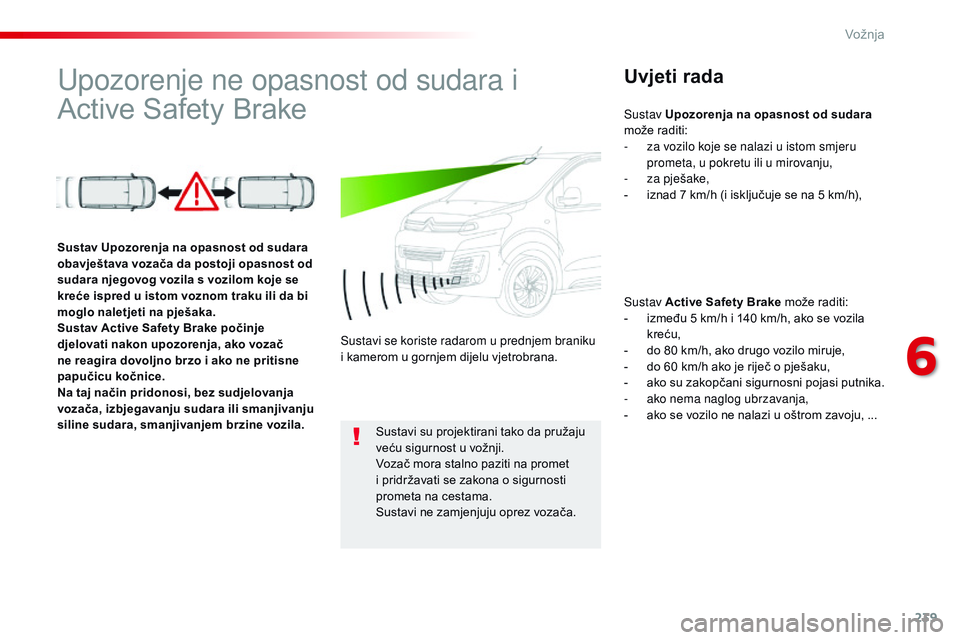 CITROEN JUMPER SPACETOURER 2017  Upute Za Rukovanje (in Croatian) 239
Spacetourer-VP_hr_Chap06_conduite_ed01-2016
Upozorenje ne opasnost od sudara i 
Active Safety BrakeUvjeti rada
Sustav Active Safety Brake može raditi:
- i zmeđu 5 km/h i 140 km/h, ako se vozila 