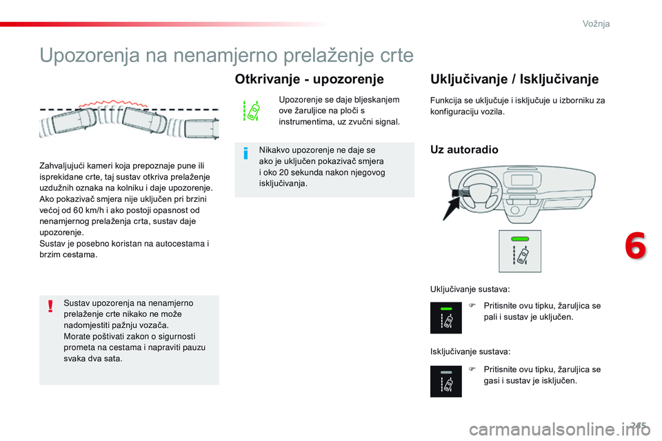 CITROEN JUMPER SPACETOURER 2017  Upute Za Rukovanje (in Croatian) 245
Spacetourer-VP_hr_Chap06_conduite_ed01-2016
Upozorenja na nenamjerno prelaženje crte
Uz autoradio
Uključivanje / Isključivanje
F Pritisnite ovu tipku, žaruljica se pali i sustav je uključen.
