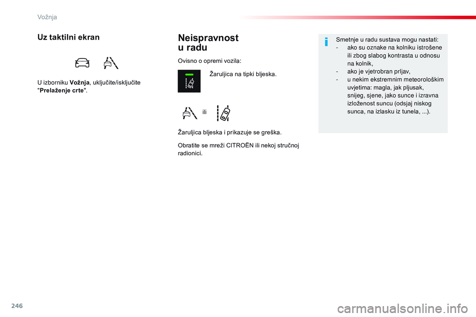 CITROEN JUMPER SPACETOURER 2017  Upute Za Rukovanje (in Croatian) 246
Spacetourer-VP_hr_Chap06_conduite_ed01-2016
Neispravnost  
u raduUz taktilni ekran
U izborniku Vožnja , uključite/isključite 
" Prelaženje cr te ".
Obratite se mreži CITROËN ili neko