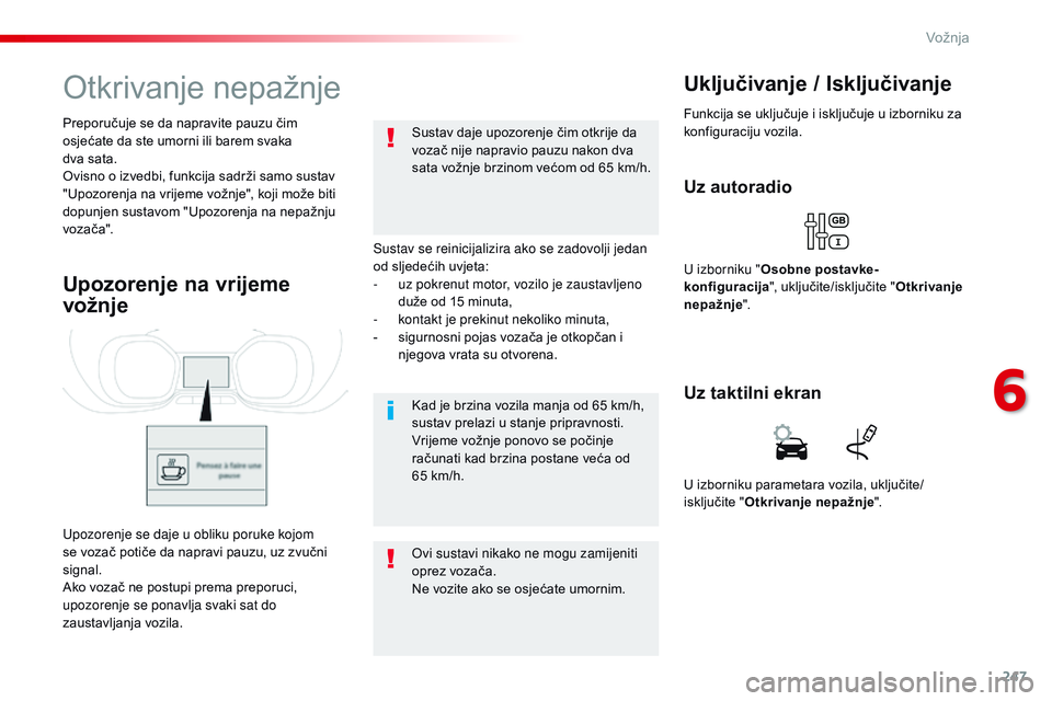 CITROEN JUMPER SPACETOURER 2017  Upute Za Rukovanje (in Croatian) 247
Spacetourer-VP_hr_Chap06_conduite_ed01-2016
Otkrivanje nepažnje
Sustav se reinicijalizira ako se zadovolji jedan 
od sljedećih uvjeta:
- 
u
 z pokrenut motor, vozilo je zaustavljeno 
duže od 15