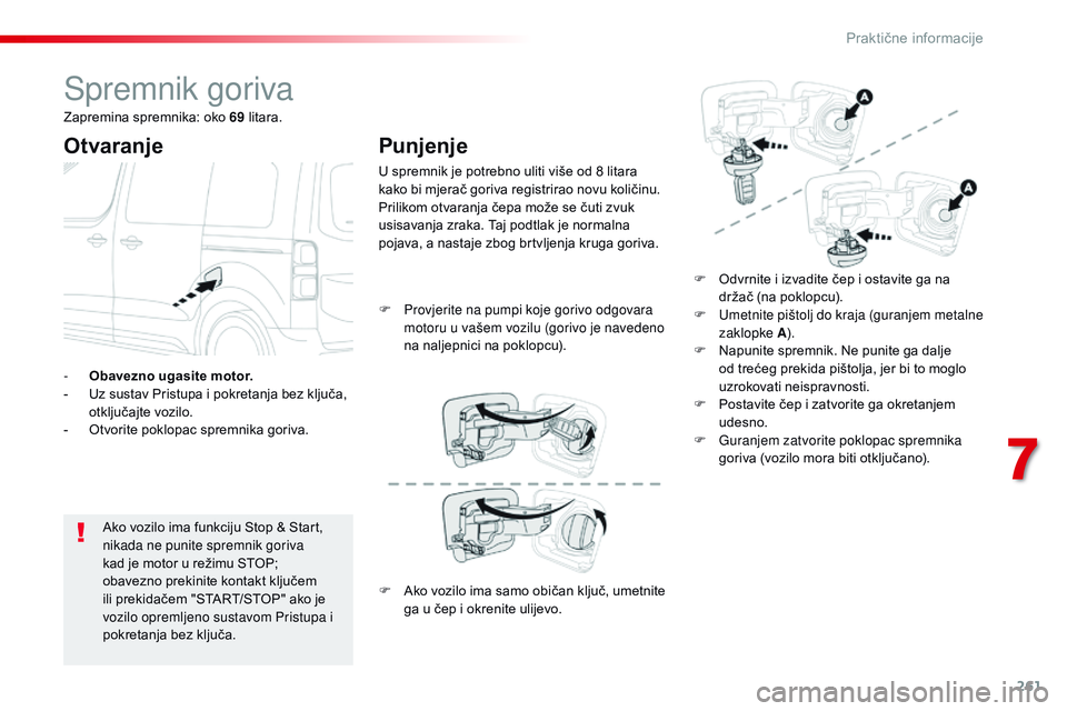CITROEN JUMPER SPACETOURER 2017  Upute Za Rukovanje (in Croatian) 261
Spacetourer-VP_hr_Chap07_info-pratiques_ed01-2016
Spremnik goriva
Otvaranje
Ako vozilo ima funkciju Stop & Start,  
nikada ne punite spremnik goriva 
kad je motor u režimu STOP; 
obavezno prekini
