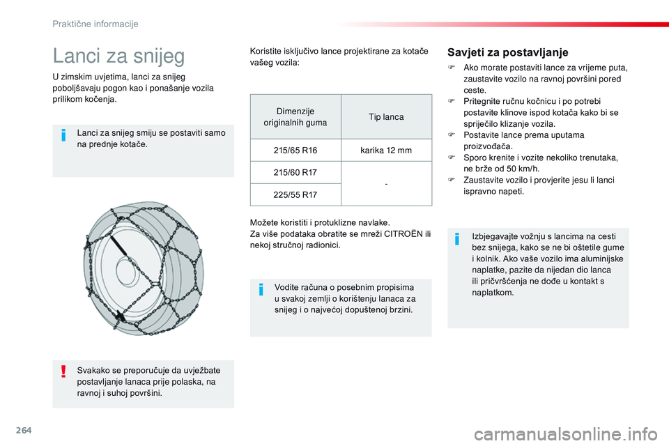 CITROEN JUMPER SPACETOURER 2017  Upute Za Rukovanje (in Croatian) 264
Spacetourer-VP_hr_Chap07_info-pratiques_ed01-2016
Lanci za snijeg
U zimskim uvjetima, lanci za snijeg 
poboljšavaju pogon kao i ponašanje vozila 
prilikom kočenja.Lanci za snijeg smiju se posta