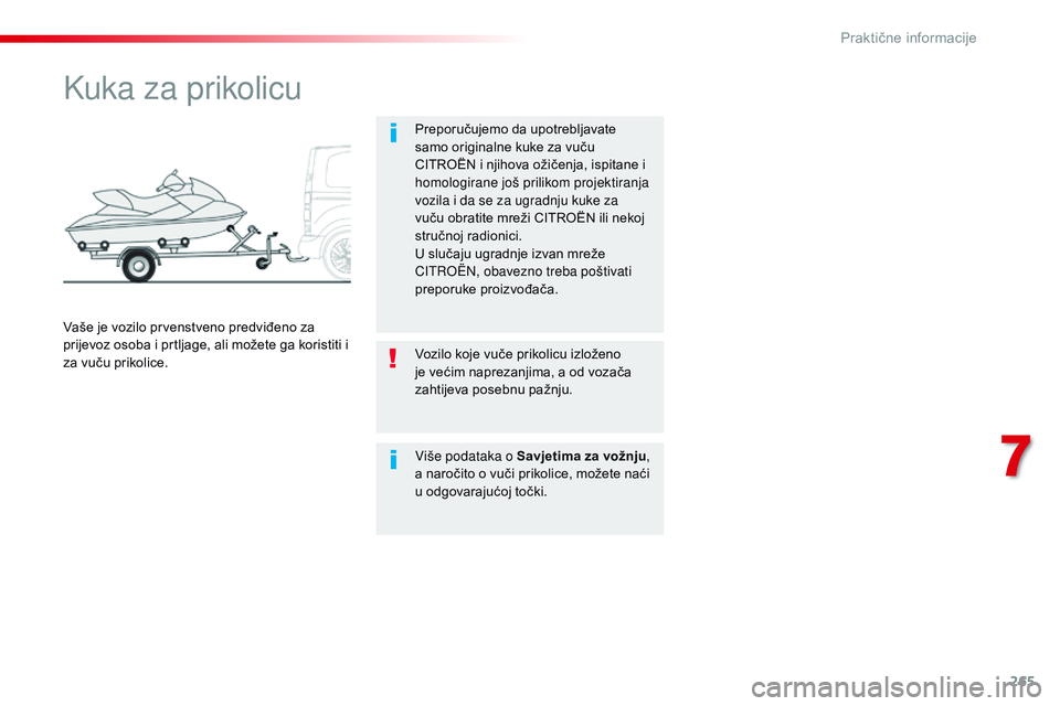 CITROEN JUMPER SPACETOURER 2017  Upute Za Rukovanje (in Croatian) 265
Spacetourer-VP_hr_Chap07_info-pratiques_ed01-2016
Kuka za prikolicu
Preporučujemo da upotrebljavate 
samo originalne kuke za vuču 
CITROËN i njihova ožičenja, ispitane i 
homologirane još pr
