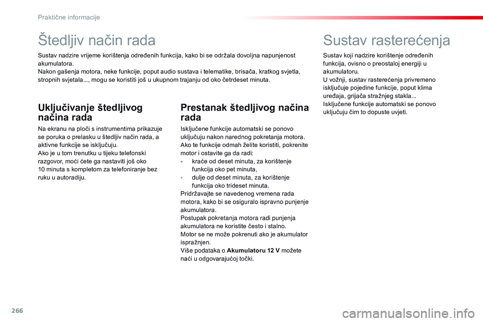 CITROEN JUMPER SPACETOURER 2017  Upute Za Rukovanje (in Croatian) 266
Spacetourer-VP_hr_Chap07_info-pratiques_ed01-2016
Štedljiv način rada
Sustav nadzire vrijeme korištenja određenih funkcija, kako bi se održala dovoljna napunjenost 
akumulatora.
Nakon gašenj