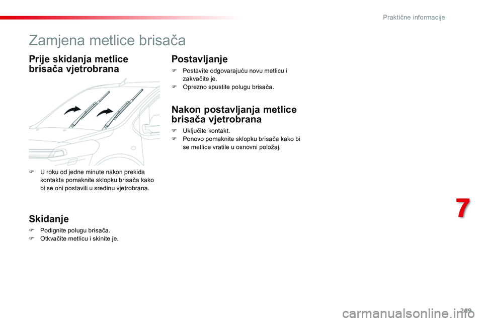 CITROEN JUMPER SPACETOURER 2017 Upute Za Rukovanje (in Croatian) 269
Spacetourer-VP_hr_Chap07_info-pratiques_ed01-2016
Zamjena metlice brisača
Prije skidanja metlice
brisača vjetrobrana
Skidanje
F Podignite polugu brisača.
F O tkvačite metlicu i skinite je.
Po CITROEN JUMPER SPACETOURER 2017 Upute Za Rukovanje (in Croatian) 269
Spacetourer-VP_hr_Chap07_info-pratiques_ed01-2016
Zamjena metlice brisača
Prije skidanja metlice
brisača vjetrobrana
Skidanje
F Podignite polugu brisača.
F O tkvačite metlicu i skinite je.
Po