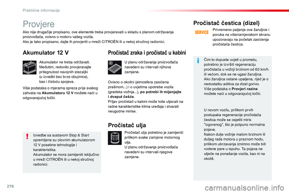 CITROEN JUMPER SPACETOURER 2017 Upute Za Rukovanje (in Croatian) 276
Spacetourer-VP_hr_Chap07_info-pratiques_ed01-2016
Provjere
Akumulator 12 V
Akumulator ne treba održavati.
Međutim, redovito provjeravajte
pritegnutost navojnih stezaljki
(u izvedbi bez brze o CITROEN JUMPER SPACETOURER 2017 Upute Za Rukovanje (in Croatian) 276
Spacetourer-VP_hr_Chap07_info-pratiques_ed01-2016
Provjere
Akumulator 12 V
Akumulator ne treba održavati.
Međutim, redovito provjeravajte
pritegnutost navojnih stezaljki
(u izvedbi bez brze o