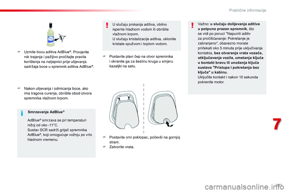CITROEN JUMPER SPACETOURER 2017  Upute Za Rukovanje (in Croatian) 281
Spacetourer-VP_hr_Chap07_info-pratiques_ed01-2016
F Nakon ulijevanja i odmicanja boce, ako ima tragova curenja, obrišite obod otvora 
spremnika vlažnom krpom. U slučaju prskanja aditiva, obilno