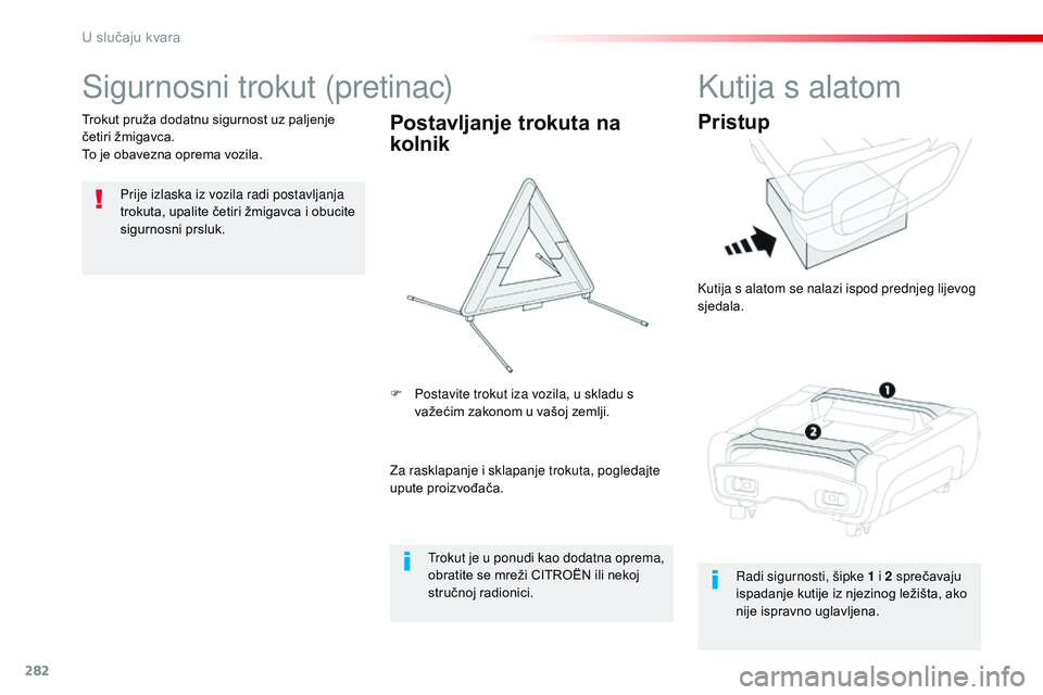 CITROEN JUMPER SPACETOURER 2017  Upute Za Rukovanje (in Croatian) 282
Spacetourer-VP_hr_Chap08_En-cas-de-panne_ed01-2016
Sigurnosni trokut (pretinac)
Prije izlaska iz vozila radi postavljanja 
trokuta, upalite četiri žmigavca i obucite 
sigurnosni prsluk.
Trokut p