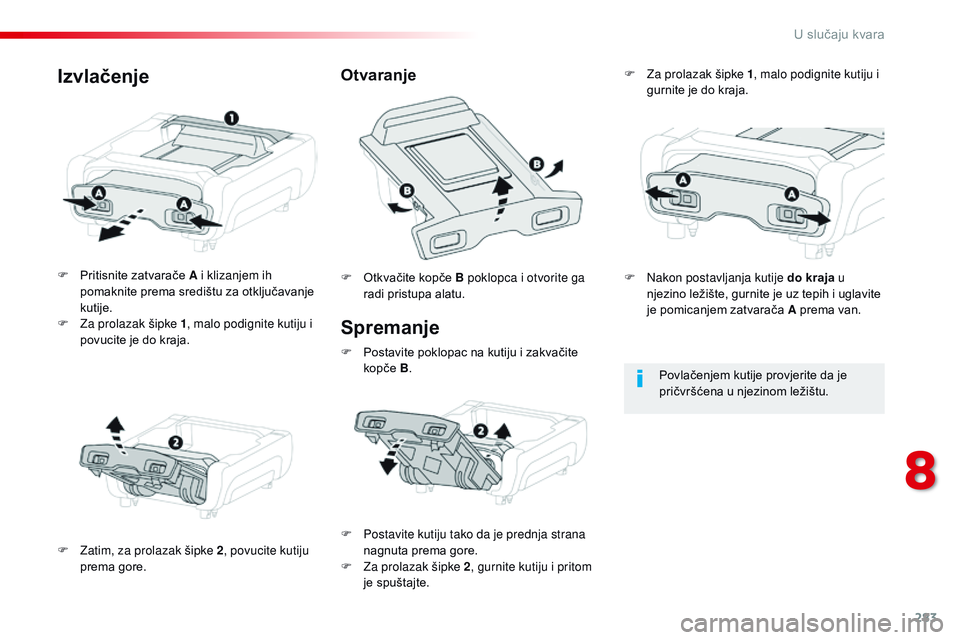 CITROEN JUMPER SPACETOURER 2017  Upute Za Rukovanje (in Croatian) 283
Spacetourer-VP_hr_Chap08_En-cas-de-panne_ed01-2016
Spremanje
F Pritisnite zatvarače A i klizanjem ih 
pomaknite prema središtu za otključavanje 
kutije.
F
 
Z
 a prolazak šipke 1 , malo podign