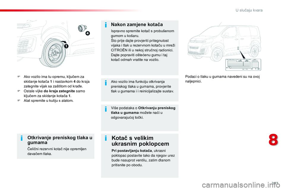 CITROEN JUMPER SPACETOURER 2017  Upute Za Rukovanje (in Croatian) 297
Spacetourer-VP_hr_Chap08_En-cas-de-panne_ed01-2016
F Ako vozilo ima tu opremu, ključem za skidanje kotača 1 i nastavkom 4 do kraja 
zategnite vijak sa zaštitom od krađe.
F
 
O
 stale vijke do 