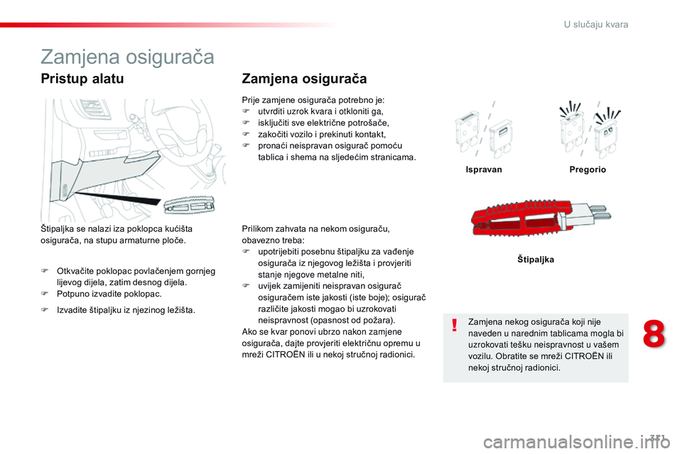 CITROEN JUMPER SPACETOURER 2017 Upute Za Rukovanje (in Croatian) 311
Spacetourer-VP_hr_Chap08_En-cas-de-panne_ed01-2016
F Otkvačite poklopac povlačenjem gornjeg lijevog dijela, zatim desnog dijela.
F
P
otpuno izvadite poklopac. Ispravan
Pregorio
Štipaljka
Pri CITROEN JUMPER SPACETOURER 2017 Upute Za Rukovanje (in Croatian) 311
Spacetourer-VP_hr_Chap08_En-cas-de-panne_ed01-2016
F Otkvačite poklopac povlačenjem gornjeg lijevog dijela, zatim desnog dijela.
F
P
otpuno izvadite poklopac. Ispravan
Pregorio
Štipaljka
Pri