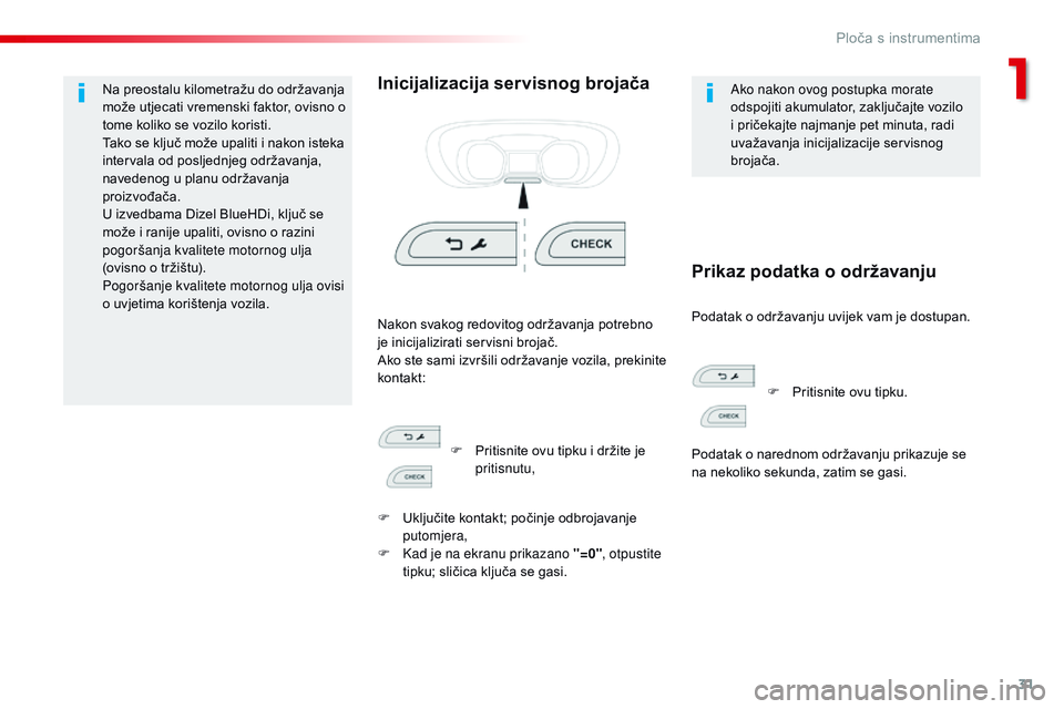 CITROEN JUMPER SPACETOURER 2017  Upute Za Rukovanje (in Croatian) 31
Spacetourer-VP_hr_Chap01_instruments-de-bord_ed01-2016
Na preostalu kilometražu do održavanja 
može utjecati vremenski faktor, ovisno o 
tome koliko se vozilo koristi.
Tako se ključ može upali